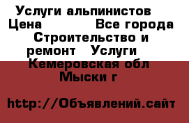 Услуги альпинистов. › Цена ­ 3 000 - Все города Строительство и ремонт » Услуги   . Кемеровская обл.,Мыски г.